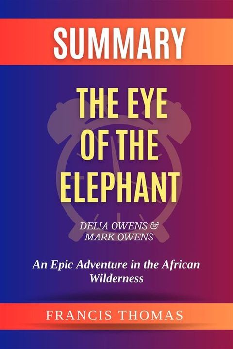 Summary of The Eye of the Elephant by Delia Owens & Mark Owens:An Epic Adventure in the African Wilderness(Kobo/電子書)