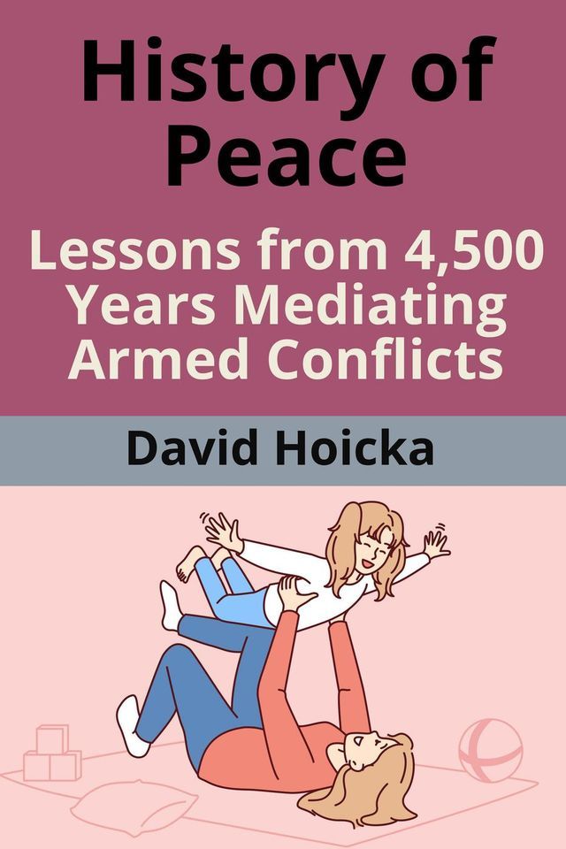  History of Peace: Lessons from 4500 Years Mediating Armed Conflicts(Kobo/電子書)