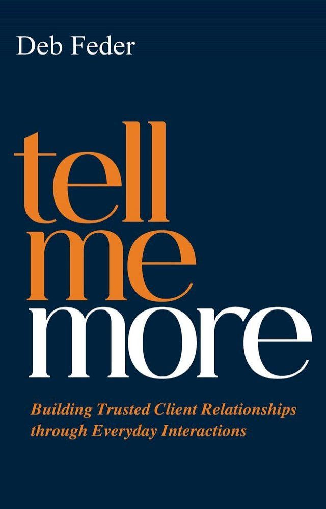  Tell Me More: Building Trusted Client Relationships through Everyday Interactions(Kobo/電子書)