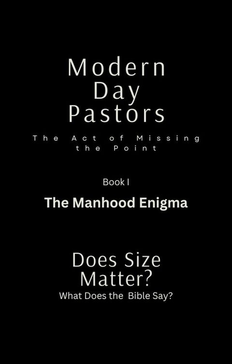 Modern Day Pastors The Act of Missing the Point Book I The Manhood Enigma Dose Size Matter? What Dose the Bible Say?(Kobo/電子書)