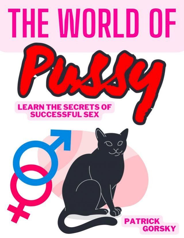  The World of Pussy - Learn the Secrets of Successful Sex(Kobo/電子書)