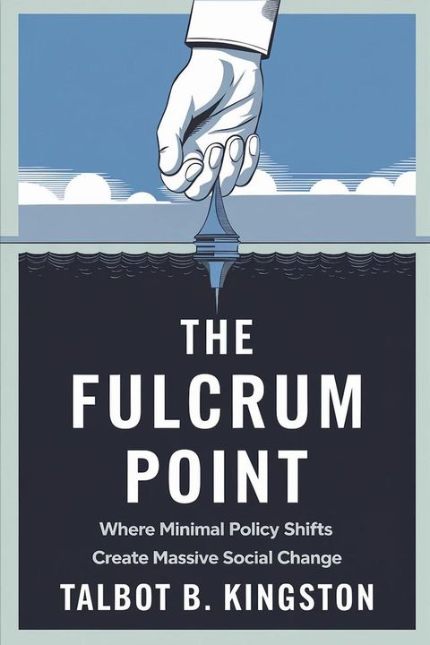 The Fulcrum Point: Where Minimal Policy Shifts Create Massive Social Change(Kobo/電子書)