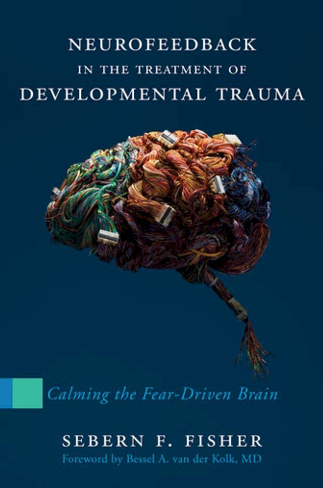  Neurofeedback in the Treatment of Developmental Trauma: Calming the Fear-Driven Brain (10th Anniversary Edition)(Kobo/電子書)