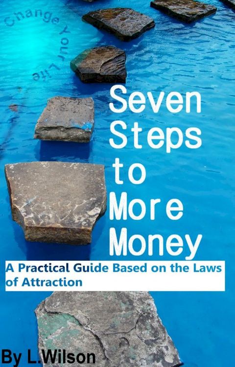 Seven Steps To More Money: A Practical Guide based on the Laws of Attraction(Kobo/電子書)