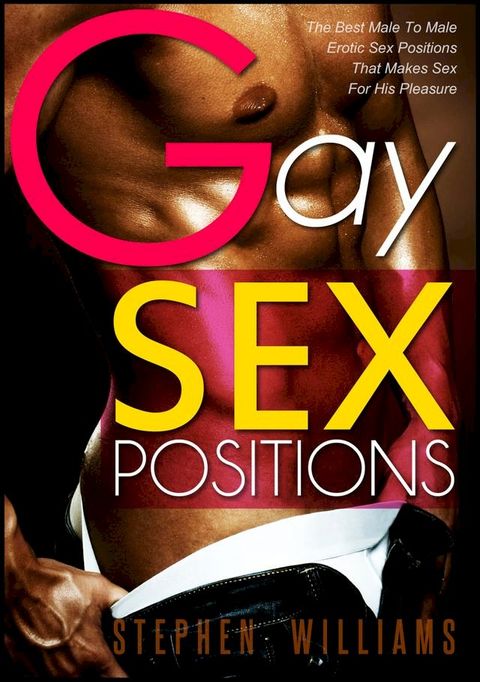 Gay Sex Positions: The Best Male To Male Erotic Sex Positions That Makes Sex For His Pleasure(Kobo/電子書)