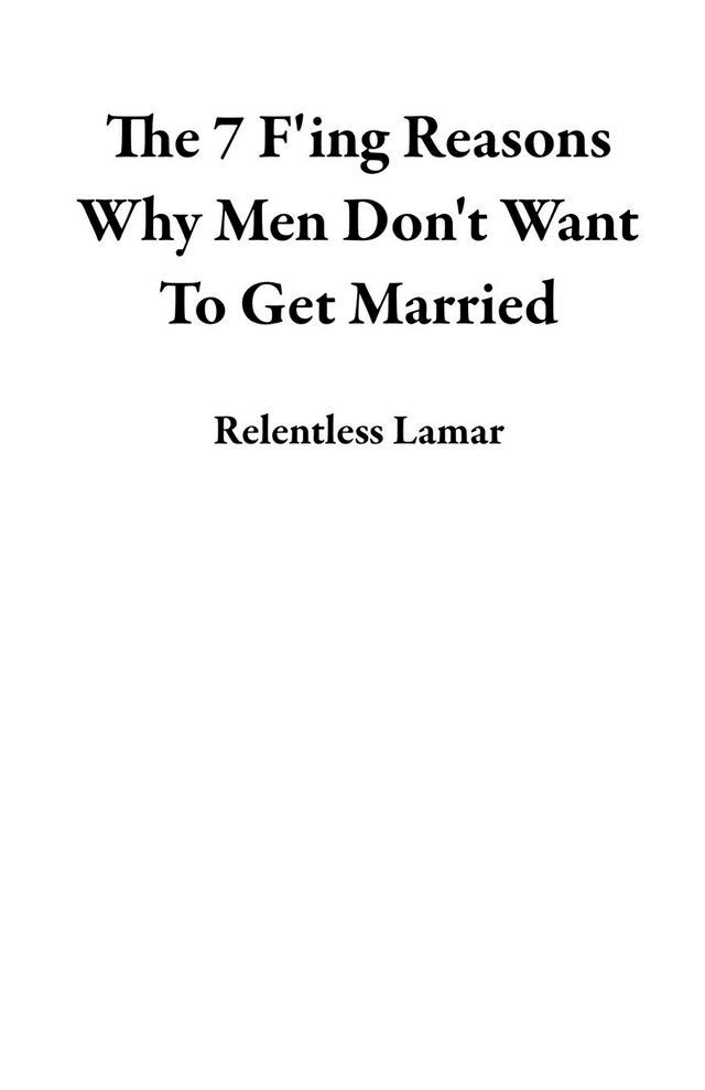  The 7 F'ing Reasons Why Men Don't Want To Get Married(Kobo/電子書)