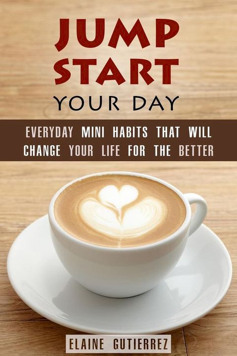 Jump Start Your Day: Everyday Mini Habits That Will Change Your Life for the Better(Kobo/電子書)