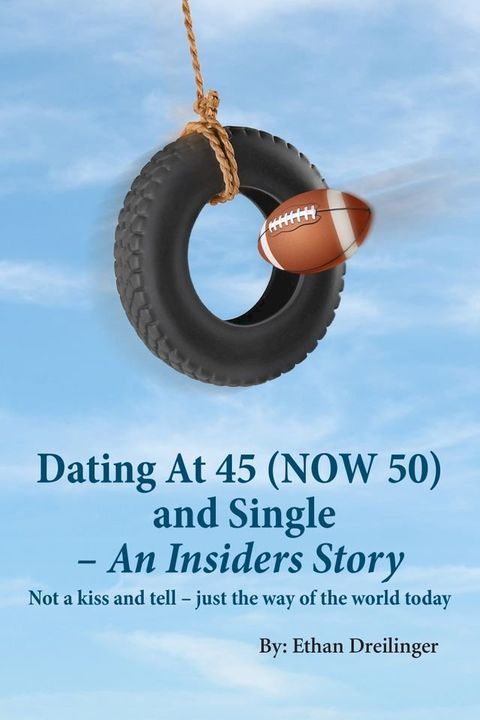 Dating At 45 (NOW 50) and Single – An Insiders Story(Kobo/電子書)