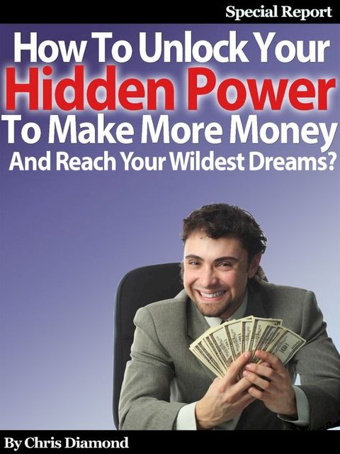 How To Unlock Your Hidden Power To Make More Money And Reach Your Wildest Dreams?(Kobo/電子書)