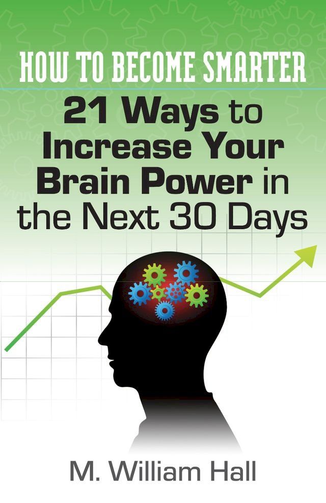  How To Become Smarter: 21 Ways to Increase Your Brain Power in the Next 30 Days(Kobo/電子書)