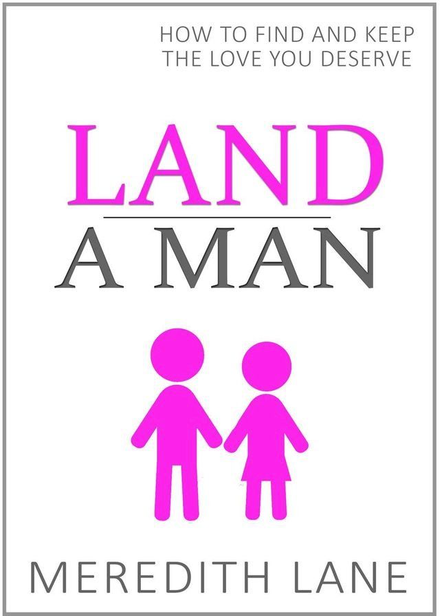  Land a Man: How to Find and Keep the Love You Deserve(Kobo/電子書)