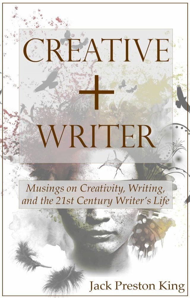  Creative + Writer: Musings on Creativity, Writing, and the 21st Century Writer’s Life(Kobo/電子書)