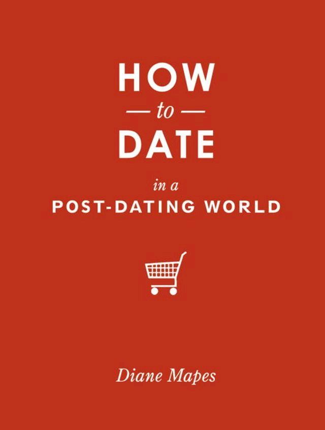  How to Date in a Post-Dating World(Kobo/電子書)