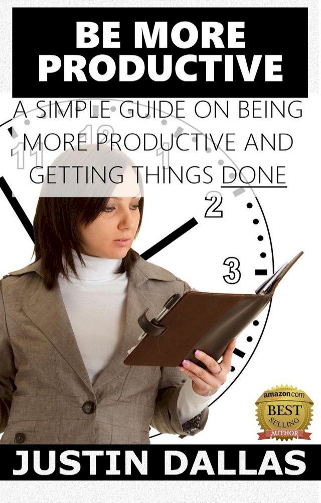  Be More Productive: A Simple Guide on Being More Productive and Getting Things Done(Kobo/電子書)