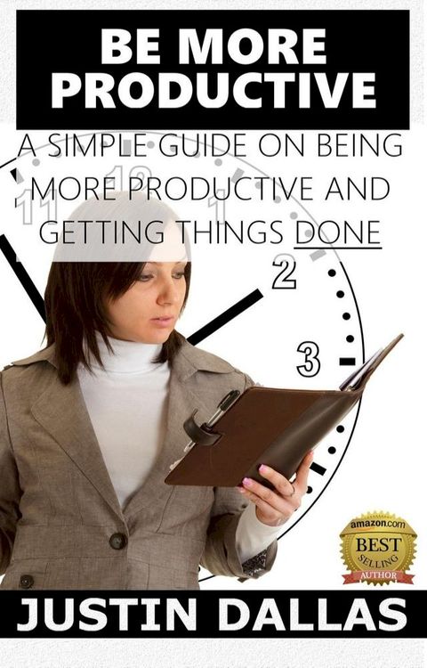 Be More Productive: A Simple Guide on Being More Productive and Getting Things Done(Kobo/電子書)