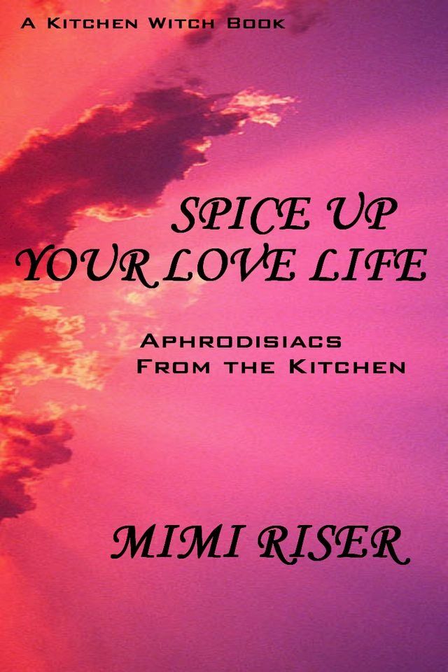  Spice Up Your Love Life! Aphrodisiacs from the Kitchen(Kobo/電子書)