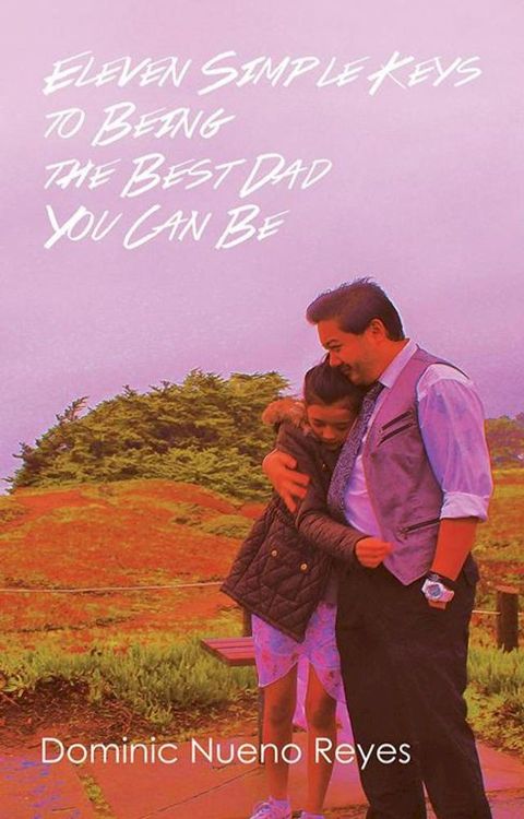 Eleven Simple Keys to Being the Best Dad You Can Be(Kobo/電子書)