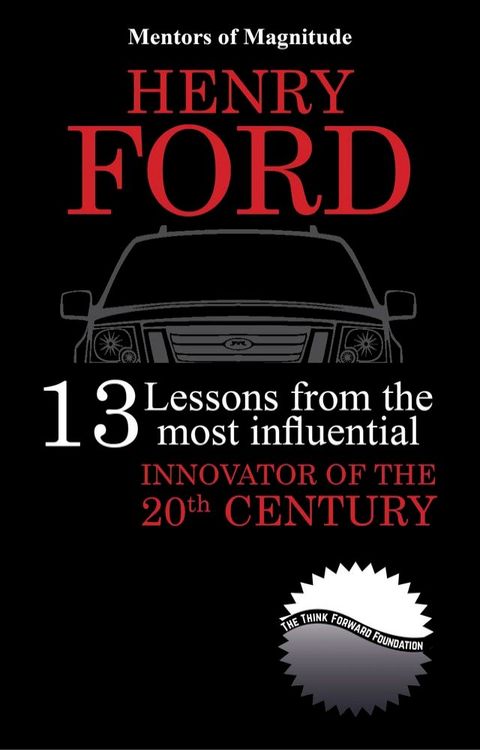 Henry Ford: 13 Lessons From The Most Influential Innovator Of The 20th Century(Kobo/電子書)