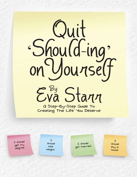 Quit ‘Should Ing’ On Yourself: A Step By Step Guide to Creating the Life You Deserve(Kobo/電子書)