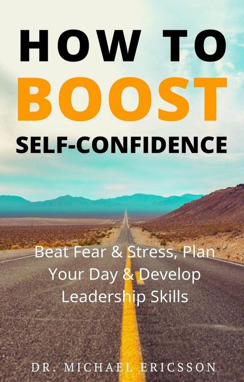 How to Boost Self-Confidence: Beat Fear & Stress, Plan Your Day & Develop Leadership Skills(Kobo/電子書)