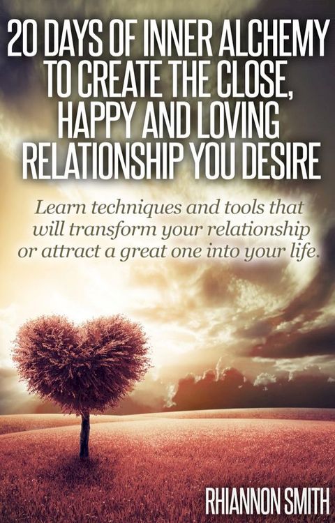 20 Days of Inner Alchemy to Create the Close, Happy and Loving Relationship You Desire(Kobo/電子書)