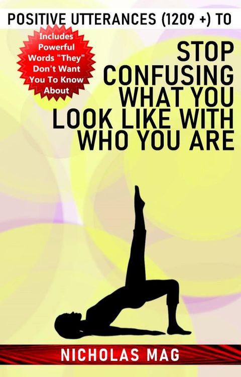 Positive Utterances (1209 +) to Stop Confusing What You Look Like With Who You Are(Kobo/電子書)