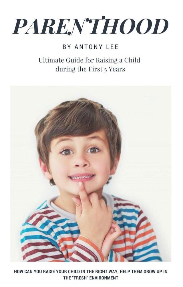  Parenthood: Ultimate Guide for Raising a Child During the First 5 Years(Kobo/電子書)