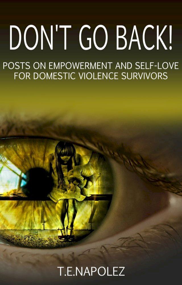  Don't Go Back! Posts on Empowerment and Self-Love for Domestic Violence Survivors(Kobo/電子書)