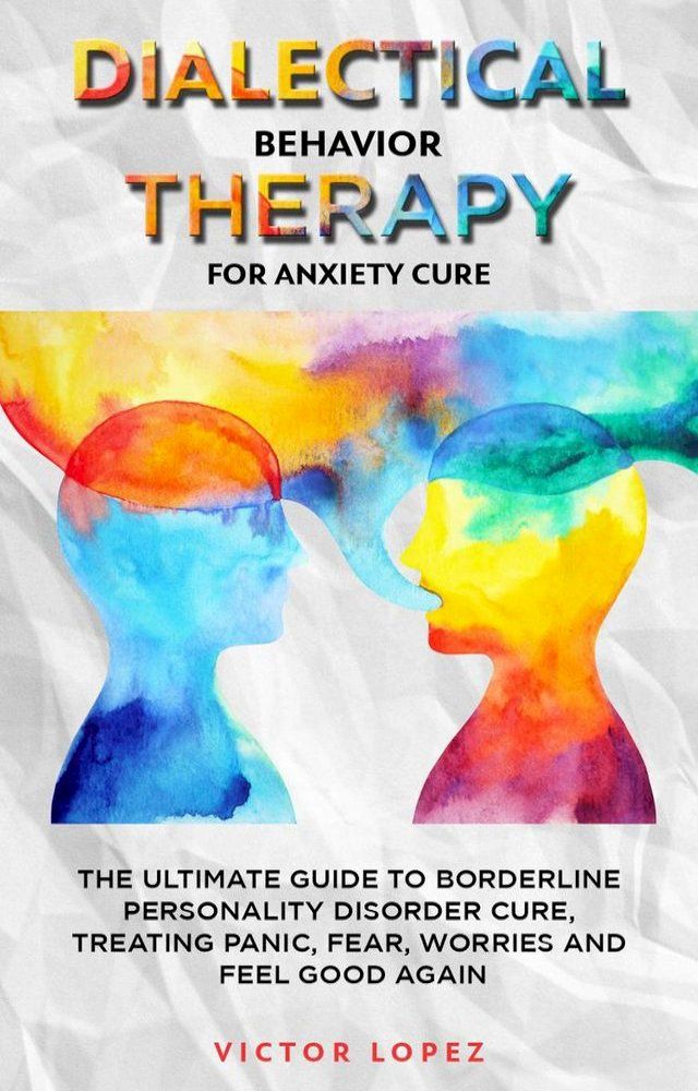  Dialectical Behavior Therapy for Anxiety Cure(Kobo/電子書)