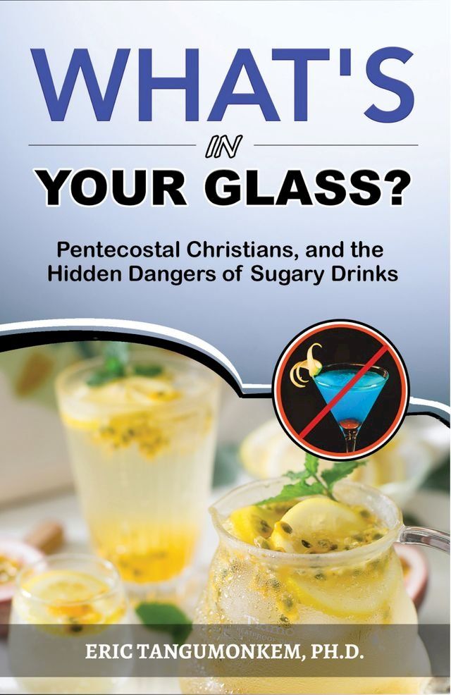  What's in Your Glass?: Pentecostal Christians, and the Hidden Dangers of Sugary Drinks(Kobo/電子書)