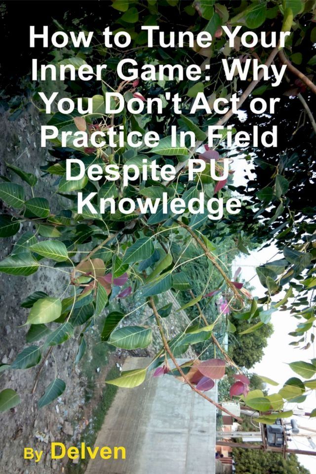  How to Tune Your Inner Game: Why You Don't Act or Practice In Field Despite PUA Knowledge(Kobo/電子書)