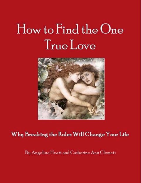 How to Find the One True Love Why Breaking the Rules Will Change Your Life(Kobo/電子書)