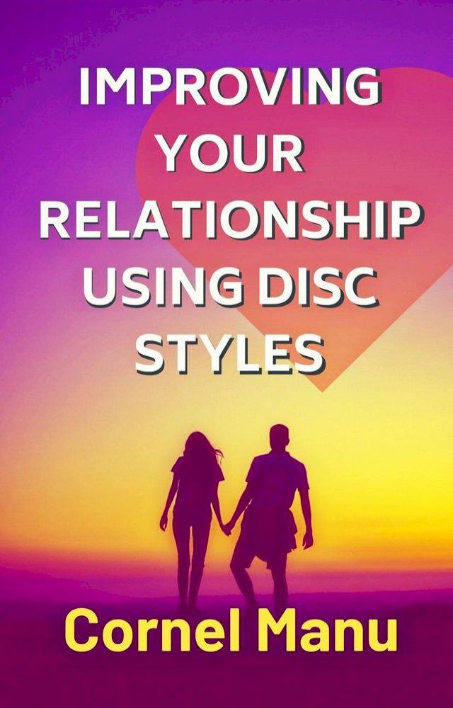  Improving Your Relationship Using DISC Styles(Kobo/電子書)