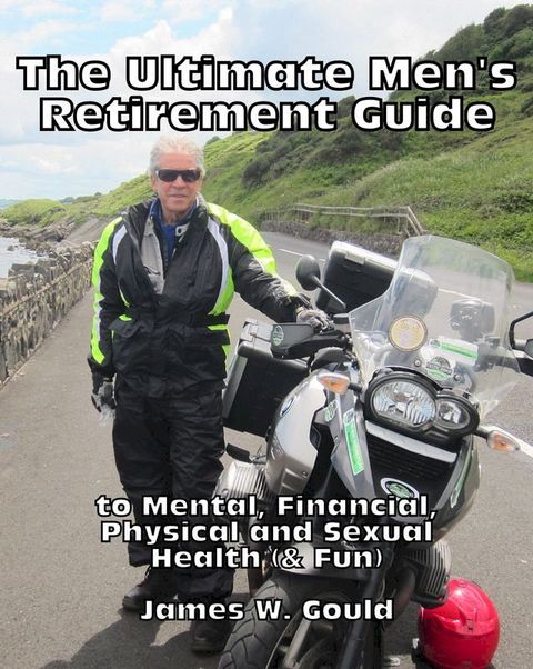 The Ultimate Men's Retirement Guide to Mental, Financial, Physical and Sexual Health (& Fun)(Kobo/電子書)