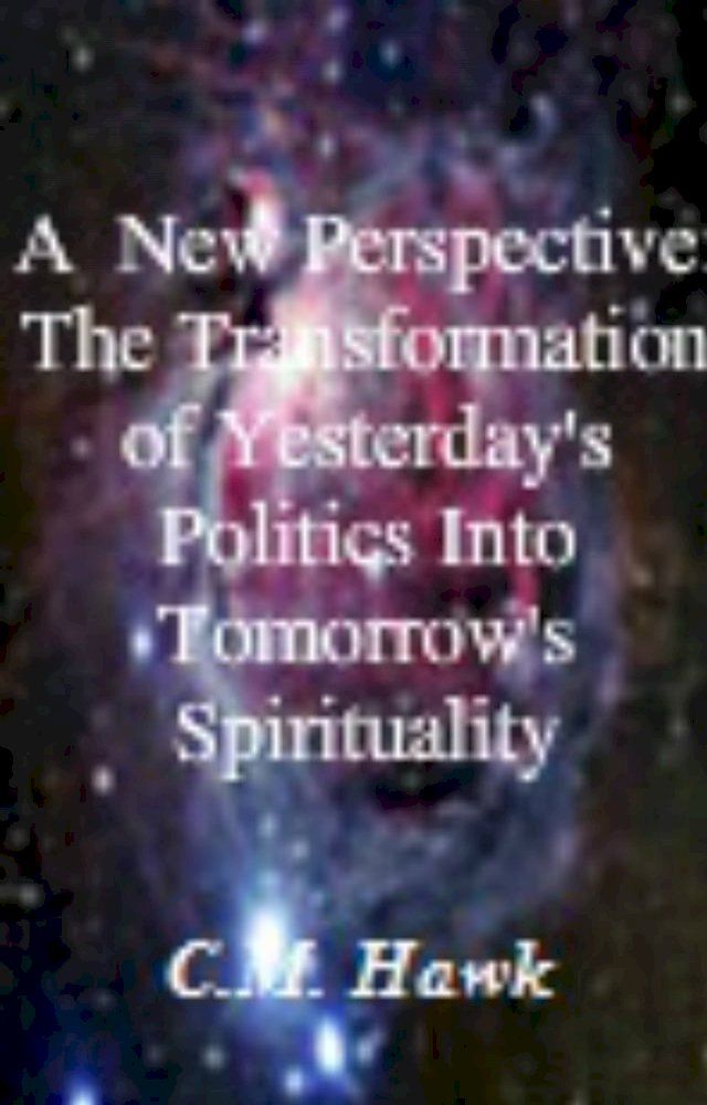  A New Perspective: The Transformation From Yesterday's Politics Into Tomorrow's Spirituality(Kobo/電子書)