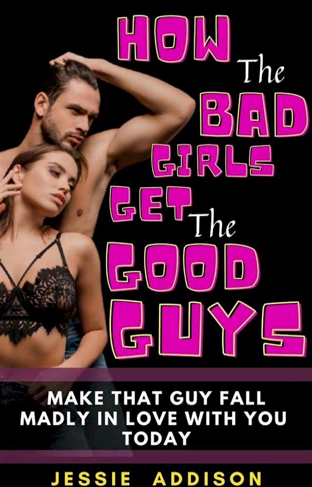  How the Bad Girls Get the Good Guys(Kobo/電子書)