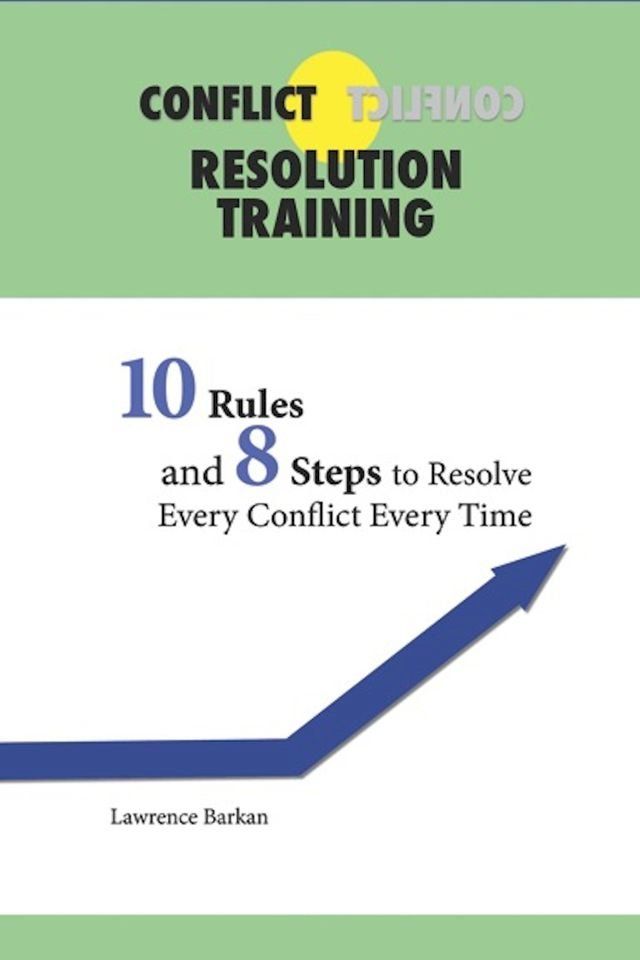  Conflict Resolution Training: 10 Rules and 8 Steps To Resolve Every Conflict Every Time(Kobo/電子書)