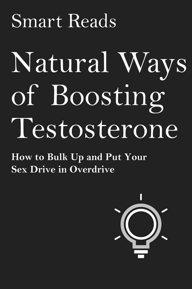  Natural Ways of Boosting Testosterone: How To Bulk Up and Put Your Sex Drive in Overdrive(Kobo/電子書)