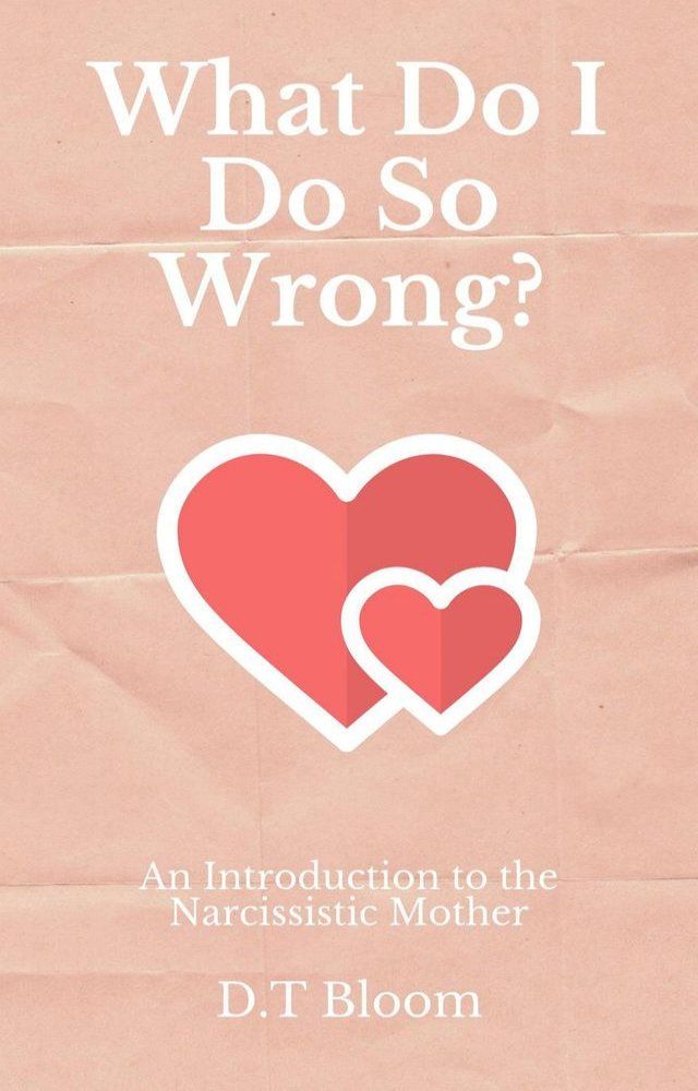  What Do I Do So Wrong?: An Introduction to the Narcissistic Mother(Kobo/電子書)