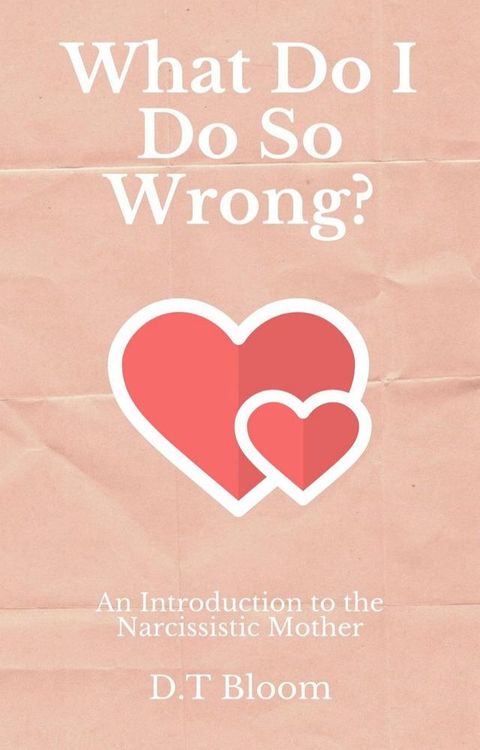 What Do I Do So Wrong?: An Introduction to the Narcissistic Mother(Kobo/電子書)