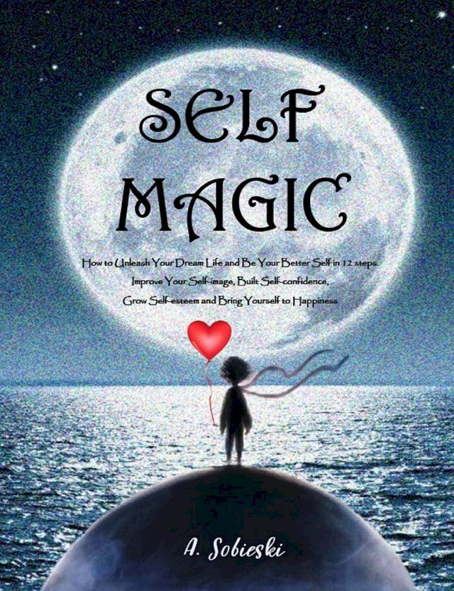  SELF MAGIC - How to Unleash Your Dream Life and Be Your Better Self in 12 steps(Kobo/電子書)