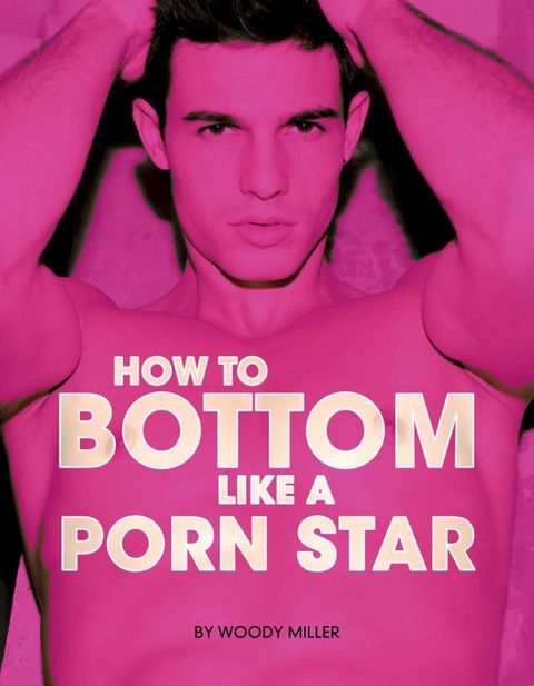 How To Bottom Like A Porn Star(Kobo/電子書)