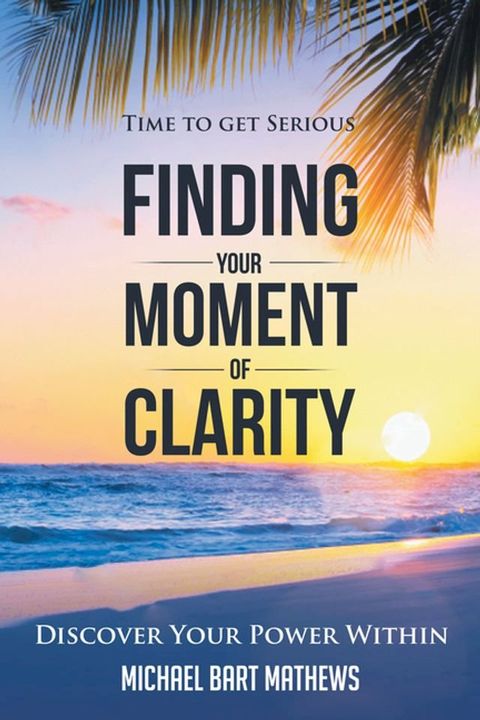 Time to Get Serious Finding Your Moment of Clarity(Kobo/電子書)