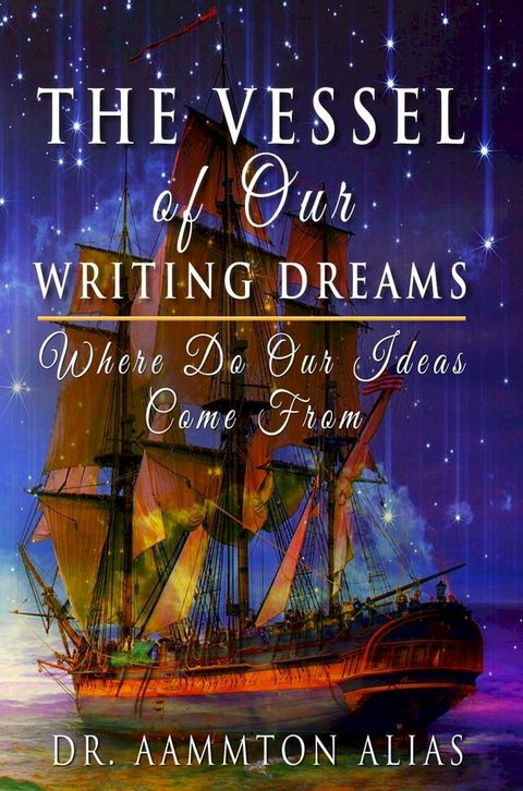 The Vessel of Our Writing Dreams: Where Do Our Ideas Come from(Kobo/電子書)