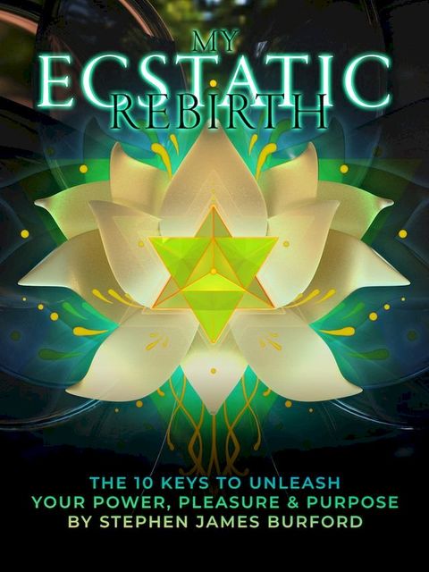 My Ecstatic Rebirth: The 10 Keys To Unleash Your Power, Pleasure & Purpose(Kobo/電子書)