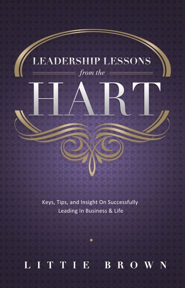  Lessons Learned From The Hart: Keys, Tips and Insight On Successfully Leading In Business & Life(Kobo/電子書)