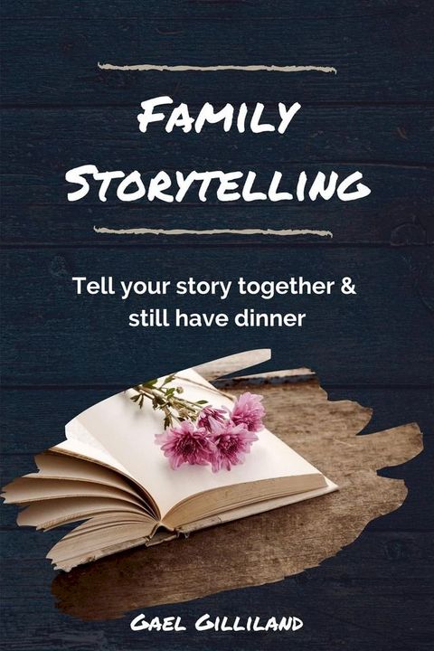 Family Storytelling: Tell Your Story Together and Still Have Dinner(Kobo/電子書)