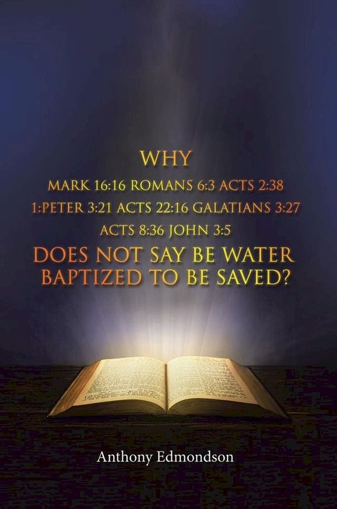 Why Mark 16:16 Romans 6:3 Acts 2:38 1:Peter 3:21 Acts 22:16 Galatians 3:27 Acts 8:36 John 3(Kobo/電子書)