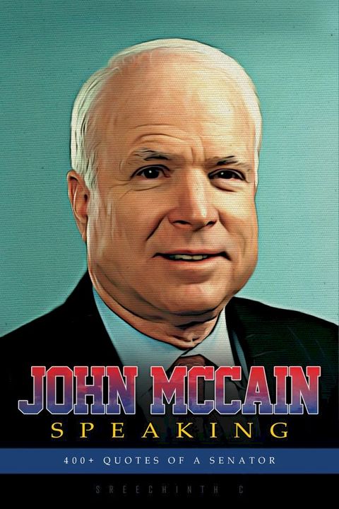 John Mccain Speaking: 400+ Quotes of a Senator(Kobo/電子書)