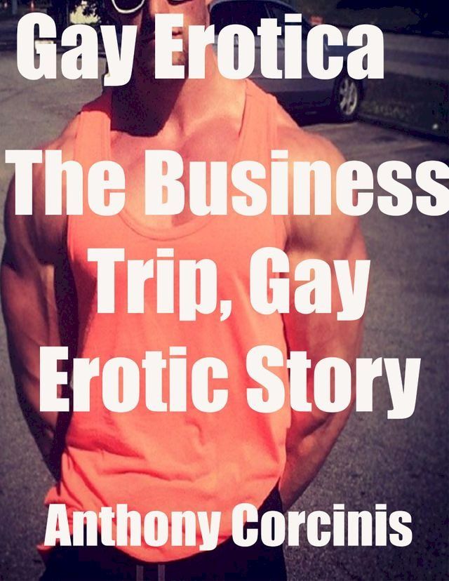  Gay Erotica: The Business Trip, Gay Erotic Story(Kobo/電子書)